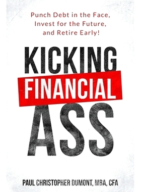预订 Kicking Financial Ass: Punch Debt in the Face, Invest for the Future, and Retire Early!: 9781999132606