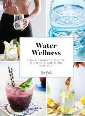 [预订]Water Wellness: Ultimate Guide to Restore, Rejuvenate and Refine Your Body 9781941716038