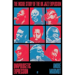 预订 Unapologetic Expression: The Inside Story of the UK Jazz Explosion 毫无歉意的表达：英国爵士乐爆炸的内幕: 9780571374