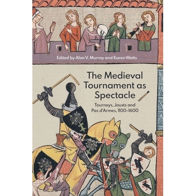 预订 The Medieval Tournament as Spectacle: Tourneys, Jousts and Pas d’Armes, 1100-1600 作为奇观的中世纪锦标赛：比赛,竞