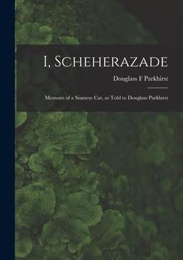[预订]I, Scheherazade; Memoirs of a Siamese Cat, as Told to Douglass Parkhirst 9781015157057