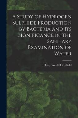 [预订]A Study of Hydrogen Sulphide Production by Bacteria and Its Significance in the Sanitary Examination 9781019088814