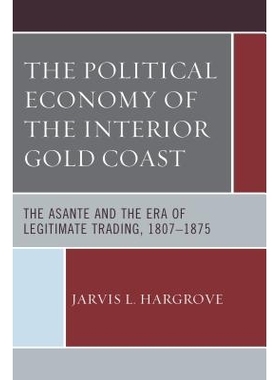 预订 The Political Economy of the Interior Gold Coast: The Asante and the Era of Legitimate Trading, 1807–1875: 9780739