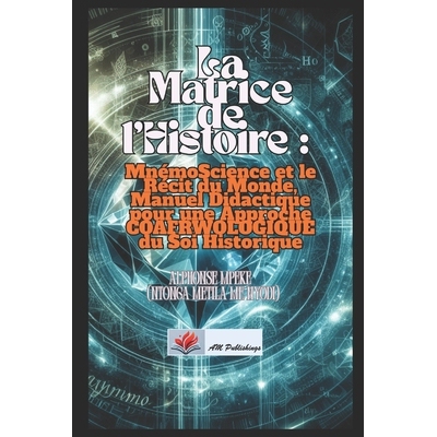 预订 La Matrice de l’Histoire: MnémoScience et le Récit du Monde: Manuel Didactique pour une Approche COAFRWOLOGIQUE