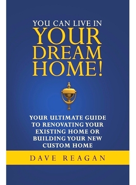 预订 You Can Live In Your Dream Home!: Your Ultimate Guide To Renovating Your Existing Home or Building Your New Custom