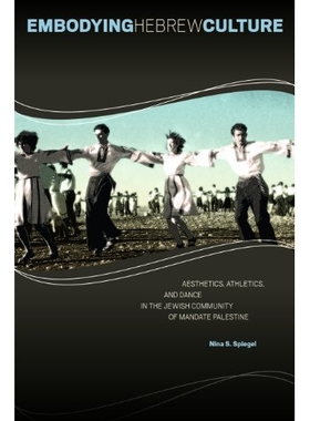 预订 Embodying Hebrew Culture: Aesthetics, Athletics, and Dance in the Jewish.. 希伯来文化体现：托管地巴勒斯坦犹太社区的