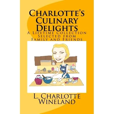 预订 Charlotte’s Culinary Delights: A Lifetime Collection Selected from Family and Friends: 9781545565940