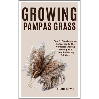 预订 Growing Pampas Grass: Step By Step Beginners Instruction To The Complete Growing Techniques & Troubleshooting Solut