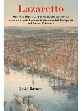 预订 Lazaretto: How Philadelphia Used an Unpopular Quarantine Based on Disputed Science to Accommodate Immigrants and Pr