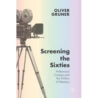 预订 Screening the Sixties: Hollywood Cinema and the Politics of Memory 60年代放映：好莱坞电影与政治学记忆: 978113749632