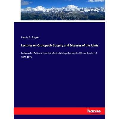 预订 Lectures on Orthopedic Surgery and Diseases of the Joints: Delivered at Bellevue Hospital Medical College During th
