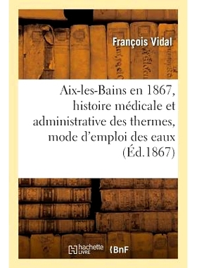 预订 Aix-Les-Bains En 1867, Histoire Médicale Et Administrative Des Thermes, Mode d’Emploi Des Eaux 艾克斯莱班 1867 年
