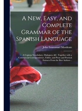 预订 A New, Easy, and Complete Grammar of the Spanish Language: a Copious Vocabulary, Dialogues, &c. Together With a Com