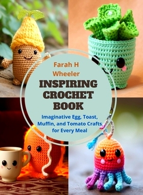 预订 Inspiring Crochet Book: Imaginative Egg, Toast, Muffin, and Tomato Crafts for Every Meal: 9798871683149