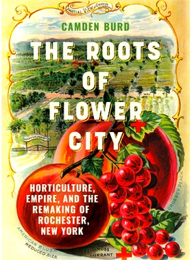 预订 The Roots of Flower City: Horticulture, Empire, and the Remaking of Rochester, New York 花城之根：园艺、帝国和纽约