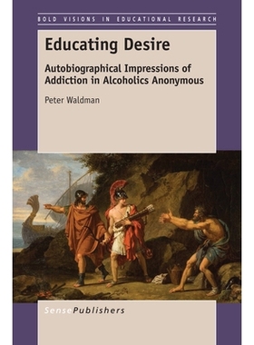 预订 Educating Desire: Autobiographical Impressions of Addiction in Alcoholics Anonymous 教育愿望：对匿名成瘾的自传印象: