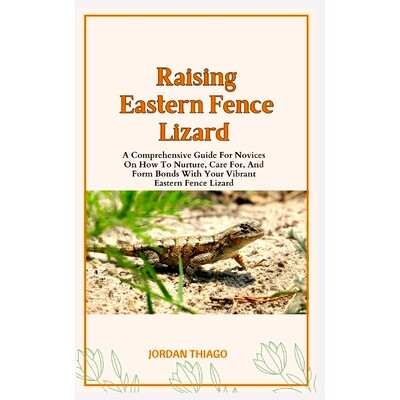 预订 Eastern Fence Lizard: A Comprehensive Guide For Novices On How To Nurture, Care For, And Form Bonds With Your Vibra