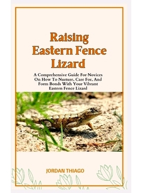预订 Eastern Fence Lizard: A Comprehensive Guide For Novices On How To Nurture, Care For, And Form Bonds With Your Vibra