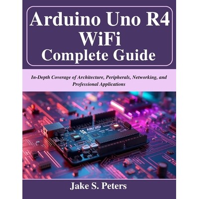 预订 Arduino Uno R4 WiFi Complete Guide: In-Depth Coverage of Architecture, Peripherals, Networking, and Professional Ap