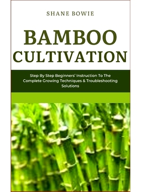 预订 Bamboo Cultivation: Step By Step Beginners Instruction To The Complete Growing Techniques & Troubleshooting Solutio