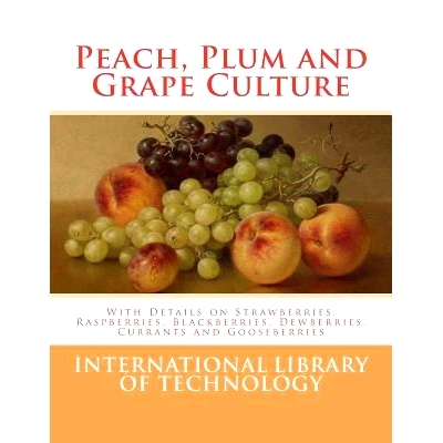 预订 Peach, Plum and Grape Culture: With Details on Strawberries, Raspberries, Blackberries, Dewberries, Currants and Go