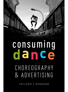 预订 Consuming Dance: Choreography and Advertising 消费舞蹈：编舞和广告: 9780190491369