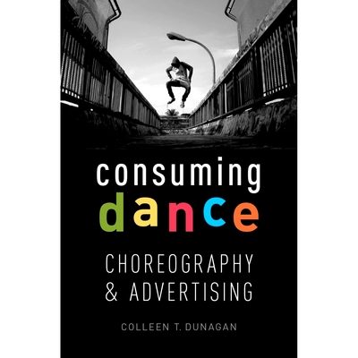 预订 Consuming Dance: Choreography and Advertising 消费舞蹈：编舞和广告: 9780190491369