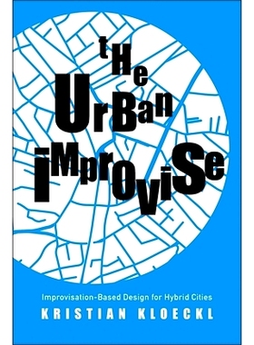 预订 The Urban Improvise: Improvisation-Based Design for Hybrid Cities 城市的即兴创作：基于即兴创作的混合型城市设计: 978