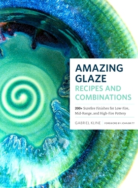 预订 Amazing Glaze Recipes and Combinations: 200+ Surefire Finishes for Low-Fire, Mid-Range, and High-Fire Pottery: 9781