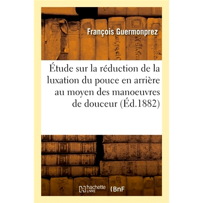 预订 Étude sur la réduction de la luxation du pouce en arrière au moyen des manoeuvres de douceur 利用温和手法减少拇