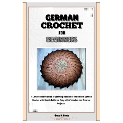预订 German Crochet for Beginners: A Comprehensive Guide to Learning Traditional and Modern German Crochet with Simple P