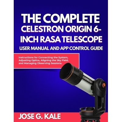 预订 The Complete Celestron Origin 6-Inch RASA Telescope User Manual and App Control Guide: Instructions for Connecting