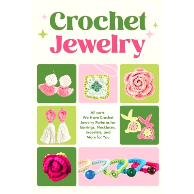 预订 Crochet Jewerly: All sorts! We Have Crochet Jewelry Patterns for Earrings, Necklaces, Bracelets and More for You: J