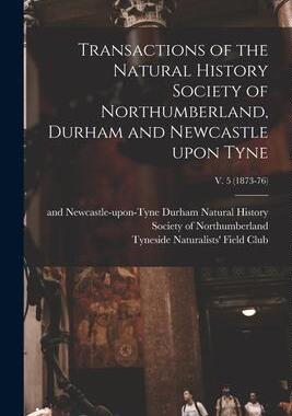 [预订]Transactions of the Natural History Society of Northumberland, Durham and Newcastle Upon Tyne; v. 5  9781013559341