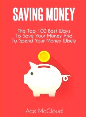 预订 Saving Money: The Top 100 Best Ways To Save Your Money And To Spend Your Money Wisely: 9781640484429