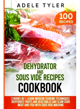 预订 Dehydrator and Sous Vide Recipes Cookbook: 2 Books In 1: Learn Modern Cooking Techniques, Dehydrate Fruits And Vege