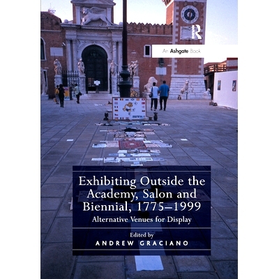 预订 Exhibiting Outside the Academy, Salon and Biennial, 1775-1999: Alternative Venues for Display 在学院、沙龙和双年展