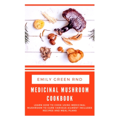 预订 Medicinal Mushroom Cookbook: Learn how to cook using medicinal mushroom to cure various ailments includes recipes a