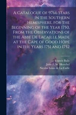 [预订]A Catalogue of 9766 Stars in the Southern Hemisphere, for the Beginning of the Year 1750, From the O 9781020765315