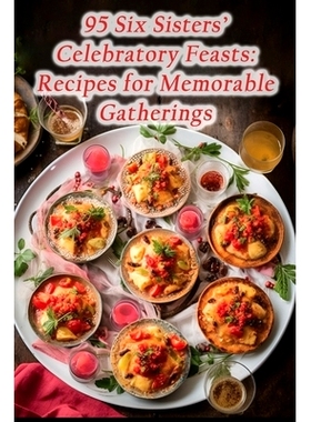预订 95 Six Sisters’ Celebratory Feasts: Recipes for Memorable Gatherings: 9798861953689