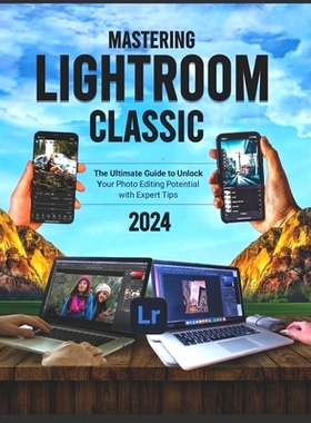 预订 Mastering Lightroom Classic 2024 (Colored): The Ultimate Guide to Unlock Your Photo Editing Potential with Expert T