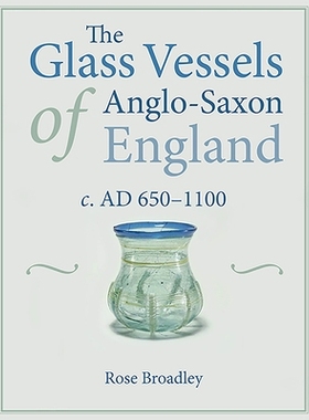 预订 The Glass Vessels of Anglo-Saxon England c. AD 650-1100 英格兰盎格鲁撒克逊玻璃船c。公元650-1100: 9781789253726
