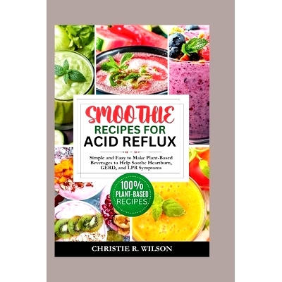预订 Smoothie Recipes for Acid Reflux: Simple and Easy to Make Plant-Based Beverages to Help Soothe Heartburn, GERD, and