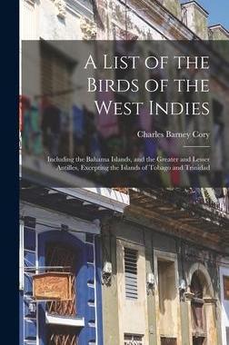 [预订]A List of the Birds of the West Indies: Including the Bahama Islands, and the Greater and Lesser Ant 9781017146721