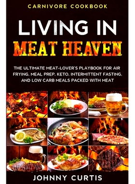 预订 Carnivore Cookbook: LIVING IN MEAT HEAVEN - The Ultimate Meat-Lover’s Playbook for Air Frying, Meal Prep, Keto, In