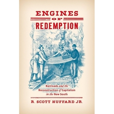 预订 Engines of Redemption: Railroads and the Reconstruction of Capitalism in the New South 救赎的引擎：铁路与新南方资本