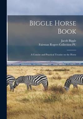 [预订]Biggle Horse Book: a Concise and Practical Treatise on the Horse 9781014985729