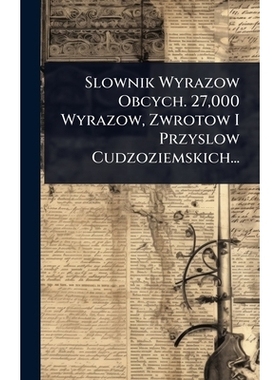 预订 Slownik Wyrazow Obcych. 27,000 Wyrazow, Zwrotow I Przyslow Cudzoziemskich...: 9781024884951