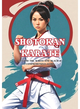预订 Beyond the White and Black: The Shotokan Karate Odyssey - A Comprehensive Guide - age 12-18+: 9798867902209