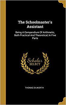 【预售】The Schoolmaster’s Assistant: Being a Compendium of Arithmetic, Both Practical and Theoretical, in Five Pa...